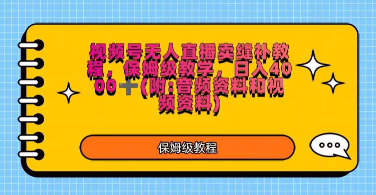 视频号直播卖缝补教程，日入4000＋，保姆级教程（附：音频资料＋视频资料） - 灵魂源码网-网站搭建教学-软件开发-小程序源码