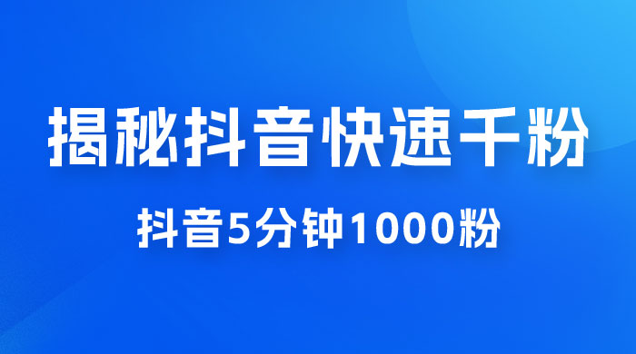 揭秘抖音快速千粉玩法，抖音 5 分钟 1000 粉教学 - 灵魂源码网-网站搭建教学-软件开发-小程序源码