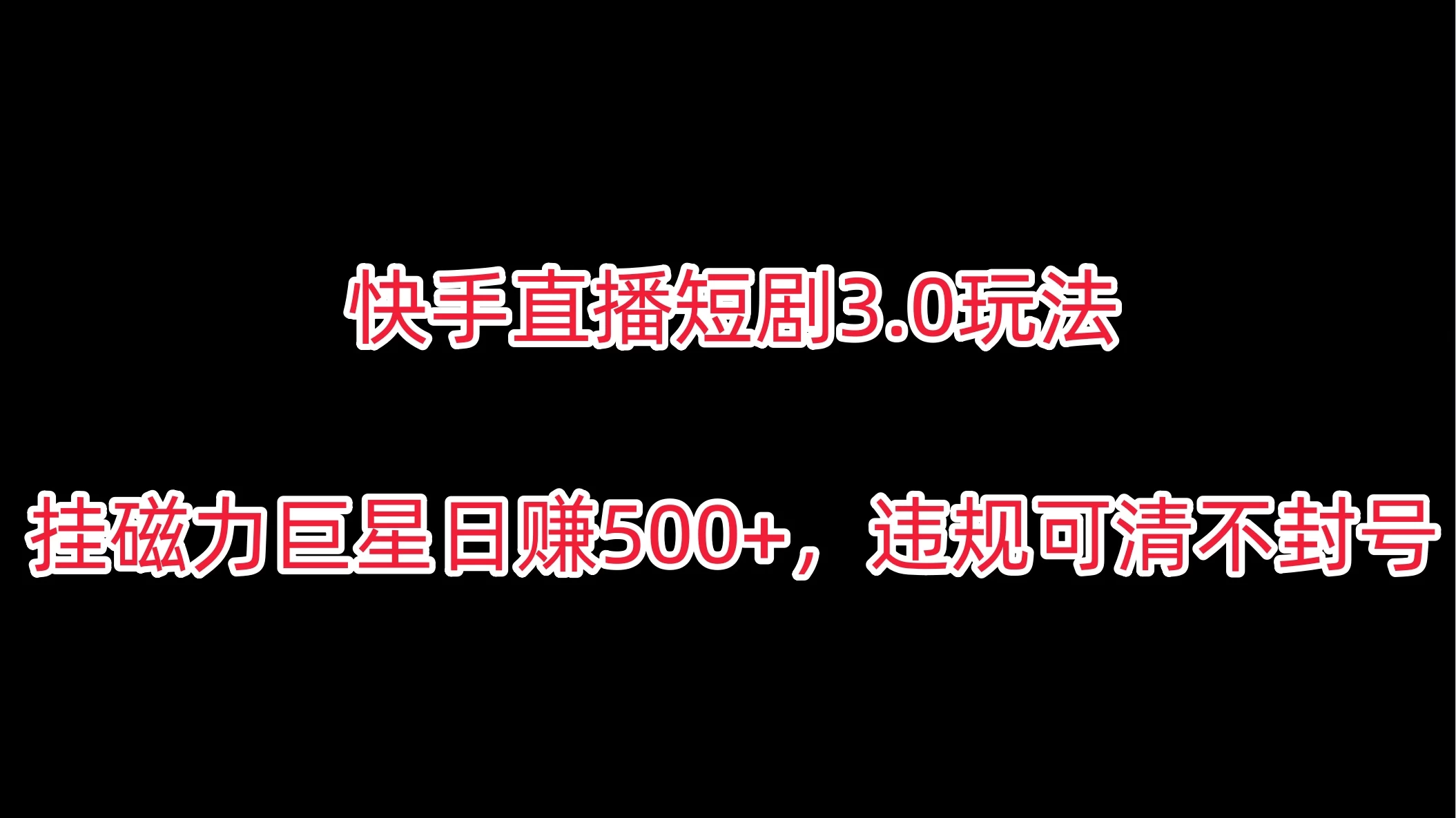 快手直播短剧3.0玩法,挂磁力巨星日赚500+,违规可清不封号 - 灵魂源码网-网站搭建教学-软件开发-小程序源码