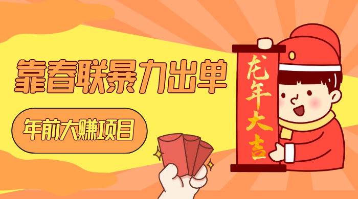 年前大赚项目,靠春联暴力出单,日入 1000+,最新风口 - 灵魂源码网-网站搭建教学-软件开发-小程序源码