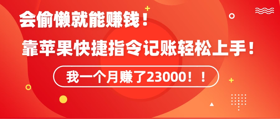 会偷懒就能赚钱！靠苹果快捷指令自动记账轻松上手，一个月变现23000！ - 灵魂源码网-网站搭建教学-软件开发-小程序源码