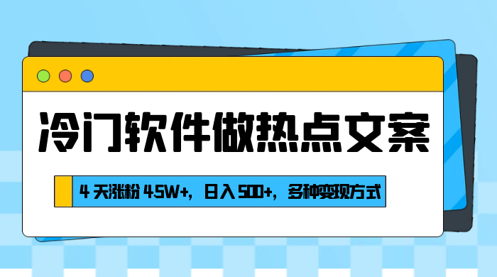 冷门软件做热点文案,4 天涨粉 4.5W+,日入 500+,多种变现方式 - 灵魂源码网-网站搭建教学-软件开发-小程序源码