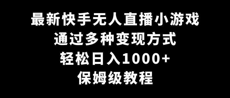 最新快手无人直播小游戏,多种变现方式,轻松日入1000+,保姆级教程 - 灵魂源码网-网站搭建教学-软件开发-小程序源码